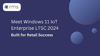 Meet Windows 11 IoT Enterprise LTSC 2024 - Built for Retail Success!