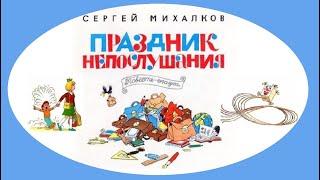 ПРАЗДНИК НЕПОСЛУШАНИЯ. СКАЗКА. (Сергей Михалков)