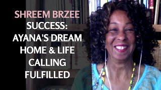 Shreem Brzee Success: Ayanna's Dream Home & Life Purpose Fulfilled