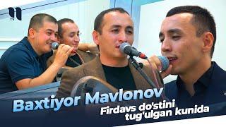 Baxtiyor Mavlonov - Firdavs do'stini tug'ulgan kunida