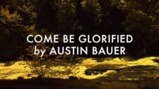 Come Be Glorified - Lyric Video - Austin Bauer Music