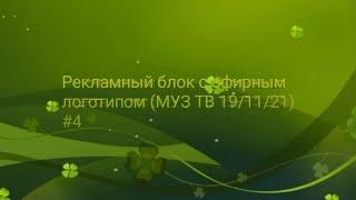 РЕКЛАМНЫЙ БЛОК С ЭФИРНЫМ ЛОГОТИПОМ (МУЗ ТВ 20/11/21) #4