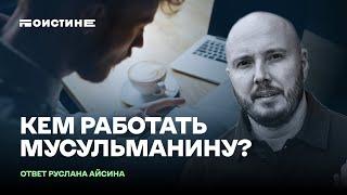 Кем работать мусульманину? Ответ Айсина Руслана