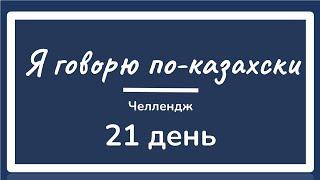 День 5. ЧЕЛЛЕНДЖ. Я говорю по-казахски 21 день. Учим казахский