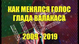 КАК ИЗМЕНИЛСЯ ГОЛОС ГЛАДА ВАЛАКАСА ЗА 10 ЛЕТ (2009-2019)