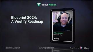 Vue.js Nation 2024: Blueprint 2024: A Vuetify Roadmap by John Leider