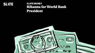 Rihanna for World Bank President | Slate Money Podcast