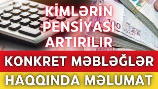 SON DƏQİQƏ! Kimlərin pensiyası artırılır AÇIQLAMA