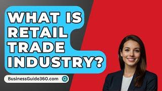 What Is Retail Trade Industry? - BusinessGuide360.com