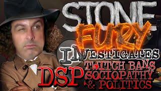 Stone Fury Investigates: DSP's Twitch Bans, Sociopathy, & Politics