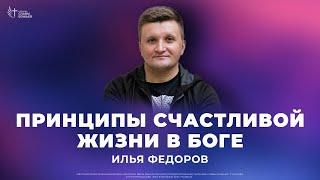 Илья Федоров - Принципы счастливой жизни в Боге | Церковь Славы Божьей | 26 мая 2024