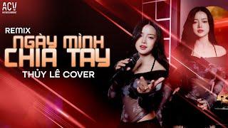 NGÀY MÌNH CHIA TAY REMIX - THỦY LÊ COVER | Xin Mưa Ngừng Rơi Cho Vơi Nỗi Buồn...