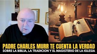 Padre Charles Murr te explica toda la verdad sobre la Biblia, la Tradición y el Magisterio