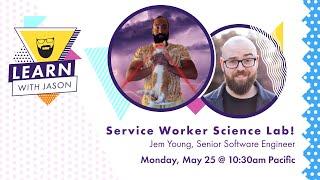 Service Worker Science Lab! (with Jem Young) — Learn With Jason