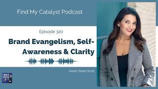 Brand Evangelism, Self-Awareness and Clarity with Alexis Scott - 320