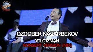 Ozodbek Nazarbekov - Yolg`izman konsert version (MIX)