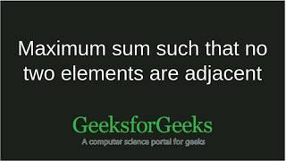 Maximum sum such that no two elements are adjacent | GeeksforGeeks