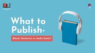 Ebook, Hardcover, or Audiobook: Which Format is best for publishing?