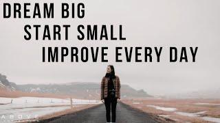 DREAM BIG | START SMALL | IMPROVE EVERY DAY - Inspirational & Motivational Video