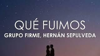 Grupo Firme, Hernán Sepulveda - Qué Fuimos (Letra)