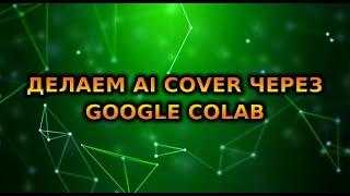 (УСТАРЕЛО, НОВЫЙ СПОСОБ НА КАНАЛЕ) Как сделать ai cover через Google Colab | Туториал по SVC