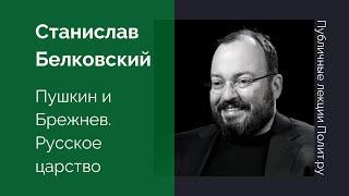 Станислав Белковский. Пушкин и Брежнев. Русское царство