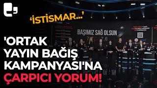 'Ortak Yayın Bağış Kampanyası'na çarpıcı yorum: 'İstismar...'