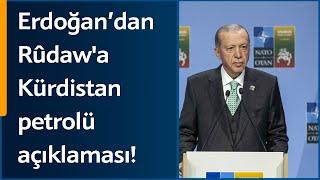 Erdoğan’dan Rûdaw'a ‘Kürdistan petrolü’ açıklaması!