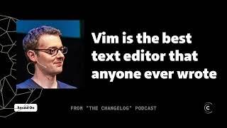 "Vim is the best text editor that anyone ever wrote" (Gary Bernhardt)