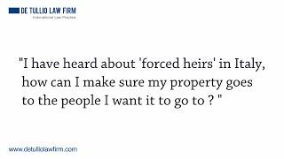 I have heard about forced heirs in Italy, how can I ensure my property goes to the people I want?