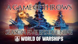 World of Warships - A Game of Throws Season Five Episode Nine