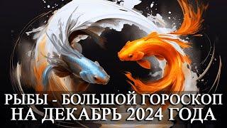 РЫБЫ —  БОЛЬШОЙ ГОРОСКОП НА ДЕКАБРЬ 2024 ГОДА! ФИНАНСЫ/ЛЮБОВЬ/ЗДОРОВЬЕ/СЧАСТЛИВЫЕ ДНИ