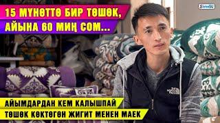 15 мүнөттө бир төшөк, айына 60 миң сом... Айымдардан кем калышпай төшөк көктөгөн жигит менен маек