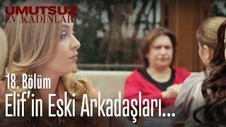 Elifin eski arkadaşları... - Umutsuz Ev Kadınları 18. Bölüm