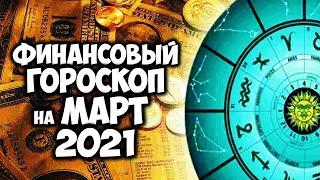 Точный Финансовый Гороскоп на Март 2021 года по Знакам Зодиака