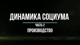 Динамика социума. Часть 2. Производство. Ведущий: Павел Намов.