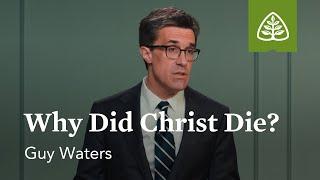 Why Did Christ Die?: Facing the Last Enemy with Guy Waters