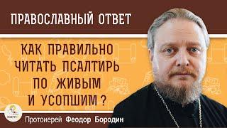 Как правильно читать Псалтирь по живым и усопшим ? Протоиерей Феодор Бородин