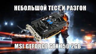 Небольшой тест и разгон MSI Geforce GTX 750 без TI 2GB GDDR5