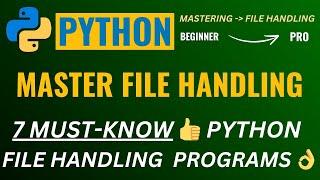 7 MUST-KNOW  PYTHON FILE HANDLING PROGRAMS  YOU NEED TO TRY IN 2024 !!