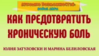 КАК ПРЕДОТВРАТИТЬ ХРОНИЧЕСКУЮ БОЛЬ / ЮЛИЯ ЗАТУЛОВСКИ И МАРИНА БЕЛИЛОВСКАЯ