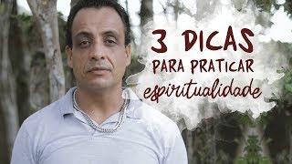 3 dicas para praticar espiritualidade - Os Sete Sentidos da Vida