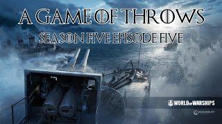 World of Warships - A Game of Throws Season Five Episode Five