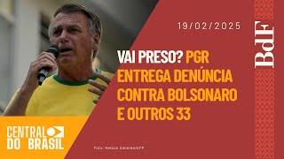 Vai preso? PGR entrega denúncia contra Bolsonaro e outros 33 | Central do Brasil