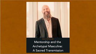 119: Solo - Mentorship and the Archetypal Masculine: A Sacred Transmission