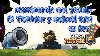 REACCIONANDO UNA PARTIDA DE THEUNTAR Y ANDROID TUBE EN 2vs2