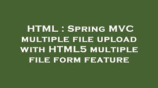 HTML : Spring MVC multiple file upload with HTML5 multiple file form feature