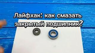 Как смазать закрытый подшипник