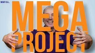 What is a MEGA PROJECT? ...or MEGAPROJECT