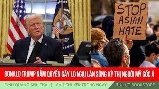 Đinh Quang Anh Thái | Donald Trump nắm quyền gây lo ngại làn sóng kỳ thị người Mỹ gốc Á